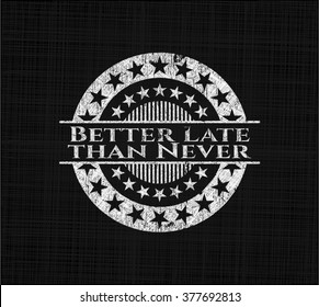 Better Late than Never chalk emblem, retro style, chalk or chalkboard texture