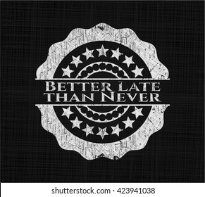 Better Late than Never chalk emblem written on a blackboard