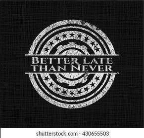 Better Late than Never chalk emblem written on a blackboard