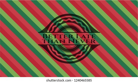 Better Late than Never christmas style badge..