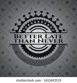 Better Late than Never dark emblem. Vector Illustration. Detailed.