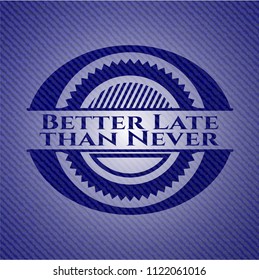 Better Late than Never emblem with denim high quality background