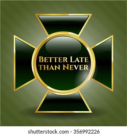 Better Late than Never gold shiny badge