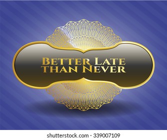 Better Late than Never golden emblem or badge