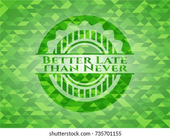 Better Late than Never green emblem with mosaic background