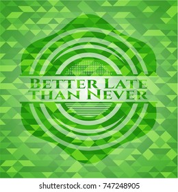Better Late than Never green emblem with triangle mosaic background