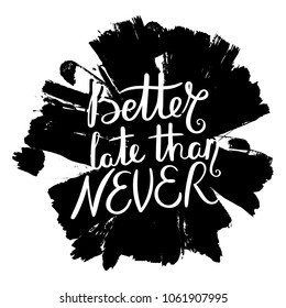 Better late than Never. Hand drawn motivation quote. Creative vector typography concept for design and printing. Ready for cards, t-shirts, labels, stickers, posters.