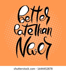 Better late than Never. Hand lettering grunge card with textured handcrafted doodle letters in retro style. Hand-drawn vintage vector typography illustration