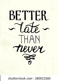 'Better late than never' hand lettering quote. Hand drawn typography poster.