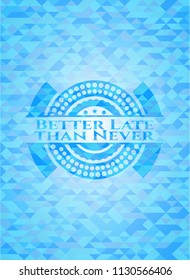Better Late than Never light blue emblem. Mosaic background