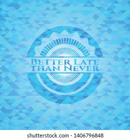 Better Late than Never light blue emblem. Mosaic background