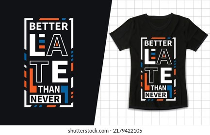 Better late than never modern typography lettering motivational black t shirt design