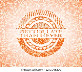 Better Late than Never orange mosaic emblem with background