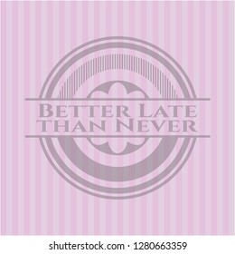 Better Late than Never pink emblem