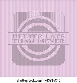 Better Late than Never pink emblem. Retro