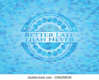 Better Late than Never realistic light blue emblem. Mosaic background