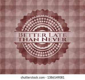 Better Late than Never red seamless emblem with geometric pattern background.