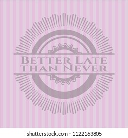 Better Late than Never retro style pink emblem