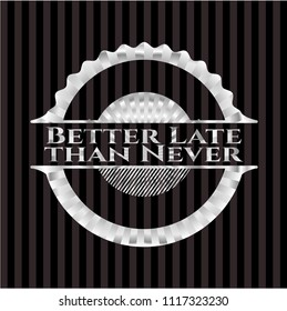 Better Late than Never silvery emblem or badge