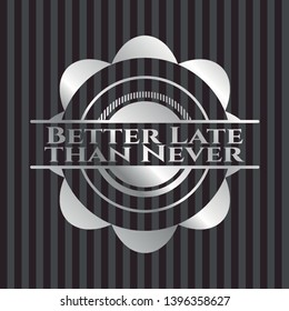 Better Late than Never silvery emblem or badge. Vector Illustration. Mosaic.