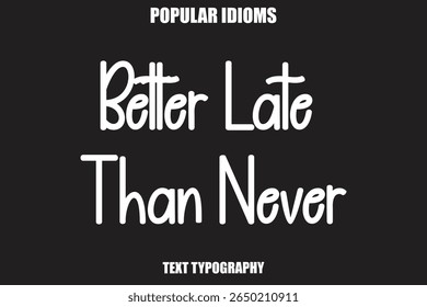 Better Late Than Never text Calligrathy Stylist Idioms
