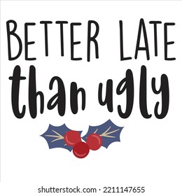 Better Late Than Ugly, Merry Christmas shirts Print Template, Xmas Ugly Snow Santa Clouse New Year Holiday Candy Santa Hat vector illustration for Christmas hand lettered