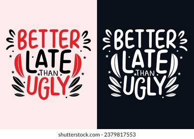 Better Late Than Ugly  motivation quote or t shirts design
