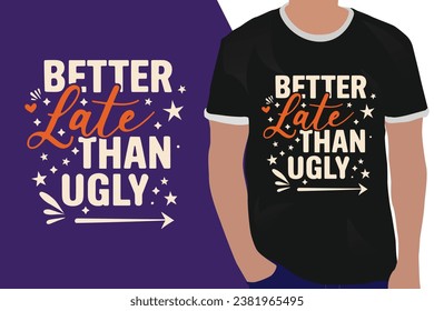 Better Late Than Ugly  motivation quote or t shirts design
