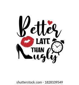 Better late than ugly positive slogan inscription. Vector Beauty style quotes. Illustration for prints on t-shirts and bags, posters, cards. Isolated on white background. Makeup funny quote.