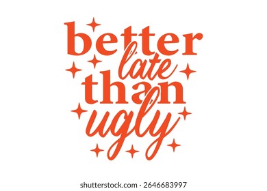 Better Late Than Ugly Sassy Girl Quote EPS Vector T-shirt Design
