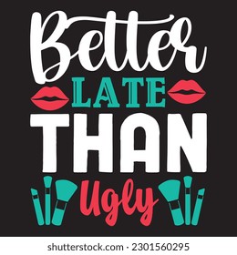Better Late Than Ugly T-shirt Design Vector File