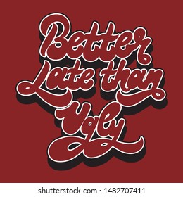 Better late than ugly. Vector hand drawn lettering isolated. Template for card, poster, sticker, banner, print for t-shirt, pin, badge, patch.