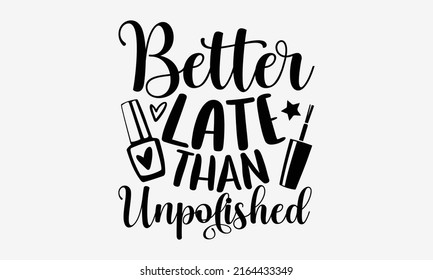 Better late than unpolished - Nail Tech t shirt design, Hand drawn lettering phrase, Calligraphy graphic design, SVG Files for Cutting Cricut and Silhouette svg