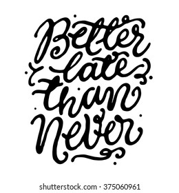 'Better late that Never'. Inspirational and motivational quotes. Hand painted lettering. Hand lettering and custom typography for your designs: t-shirts, for posters, invitations, cards, etc.