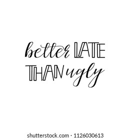 Better late that ugly. Lettering. Hand drawn vector illustration. element for flyers, banner, postcards and posters Modern calligraphy. Scandinavian style