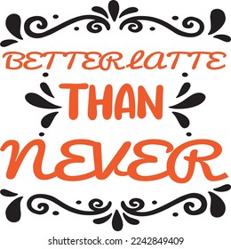 Better latte than never  Coffee lover shirt print template, Typography design for Funny Coffee, Winter, hot coffee, mug, mom life, girl, boy, Sweatshirt 