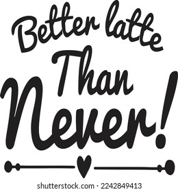 Besser latt als nie Coffee-Lover-Shirt-Druckvorlage, Typografie-Design für Funny Coffee, Winter, heißen Kaffee, Kaffee, Mug, Mutter Leben, Mädchen, Junge, Sweatshirt 