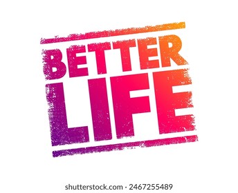 Better Life - eine verbesserte Lebensqualität, die sich durch gesteigertes Wohlbefinden, Glück und Erfüllung auszeichnet