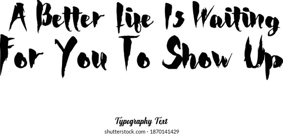 A Better Life Is Waiting For You To Show Up Bold Typeface Text Phrase On White Background