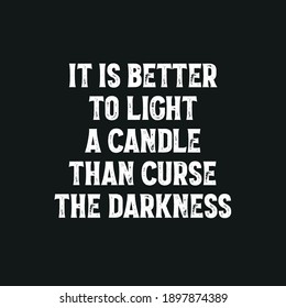 It is Better To Light a Candle Than Curse The Darkness