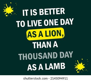 its better to live one day as a lion. texted quote for banner, card, t-shirt, poster.