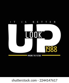 It Is Better Look Up, Slogan for T-Shirt Design with Stylish Text. Typographic Graphics for T-shirts. Print 