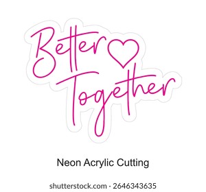 Better Love Together CNC Neon acrylic cut design