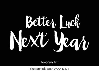 Better Luck Next Year Bold Typescript Typography Text Inscription on Background