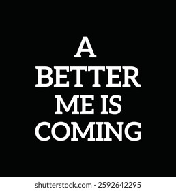 A better me is coming lettering for T-shirt and other use on black background.