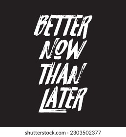 Better now than later quote. Ink hand lettering. Modern brush calligraphy. Handwritten phrase. Inspiration graphic design typography element. Cute simple vector sign.