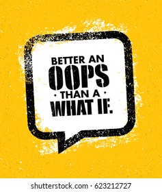 Better An Oops Than A What If. Inspiring Creative Motivation Quote Poster Template. Speech Bubble Concept.