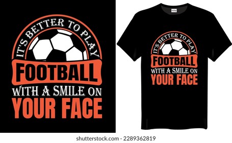 It's better to play football with a smile on your face Football T-Shirt Design- Best Graphic T shirt Design.