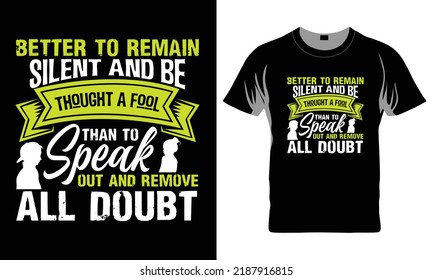 Better To Remain Silent And Be Thought A Fool Than To Speak Out And Remove All Doubt - Funny t-shirt design, Hand drawn lettering phrase, Calligraphy graphic design, SVG Files for Cutting Cricut and S svg
