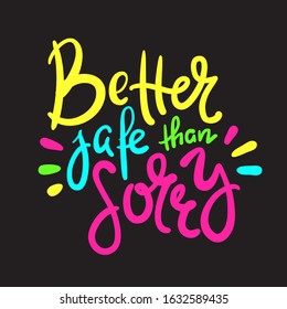 Better safe than sorry - motivational quote. Hand drawn beautiful lettering. Print for inspirational poster, t-shirt, bag, cups, card, flyer, sticker, badge. Elegant calligraphy writing